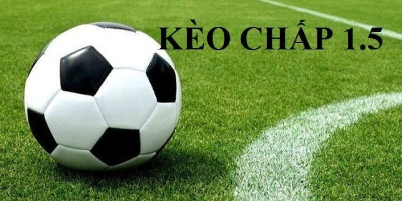 Kèo Chấp 1.5 Là Gì? Kinh Nghiêm Soi Kèo Chuẩn Tại VSBET